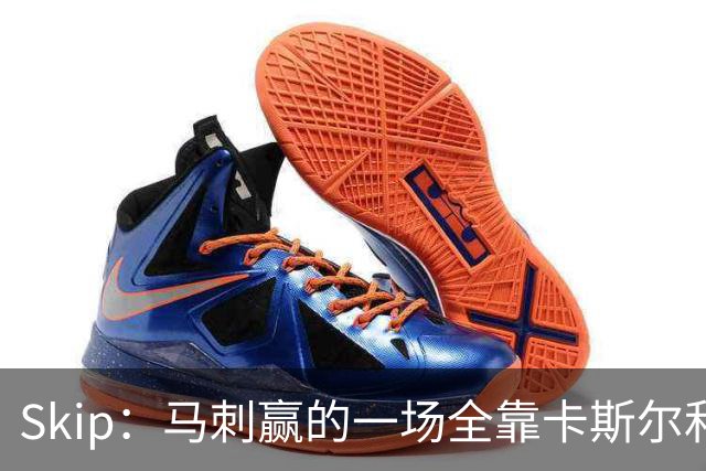 Skip：马刺赢的一场全靠卡斯尔和福克斯 而输的三场全是文班送的